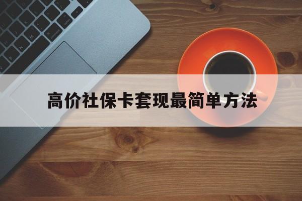 北京高价社保卡套现最简单方法的最新政策(2025年北京社保卡套取现金操作分享)